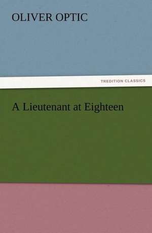 A Lieutenant at Eighteen de Oliver Optic