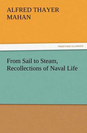 From Sail to Steam, Recollections of Naval Life de A. T. (Alfred Thayer) Mahan