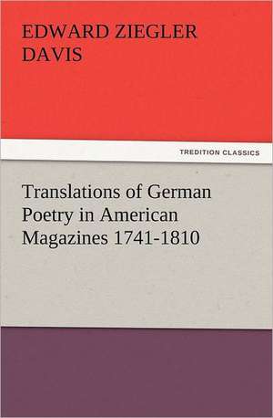 Translations of German Poetry in American Magazines 1741-1810 de Edward Ziegler Davis