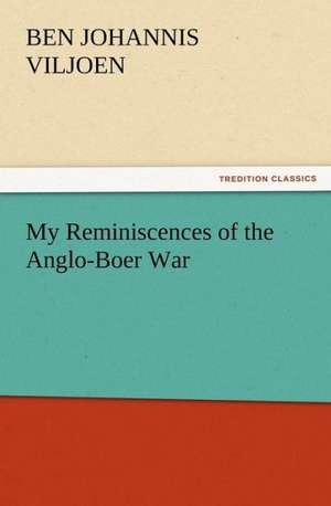 My Reminiscences of the Anglo-Boer War de Ben J. (Ben Johannis) Viljoen