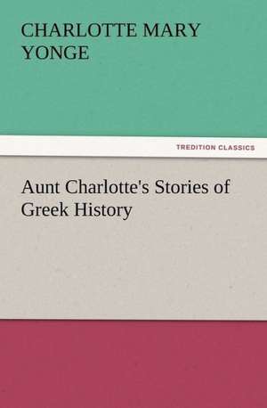 Aunt Charlotte's Stories of Greek History de Charlotte Mary Yonge