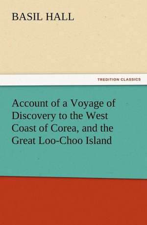 Account of a Voyage of Discovery to the West Coast of Corea, and the Great Loo-Choo Island de Basil Hall