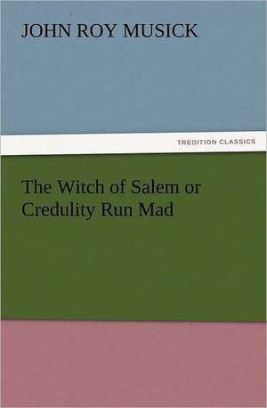 The Witch of Salem or Credulity Run Mad de John R. (John Roy) Musick