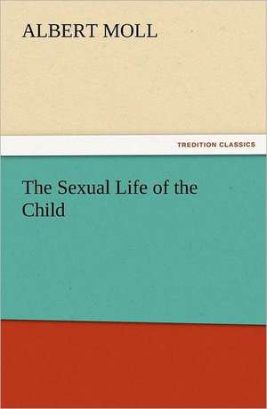 The Sexual Life of the Child de Albert Moll