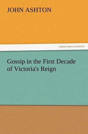 Gossip in the First Decade of Victoria's Reign de John Ashton