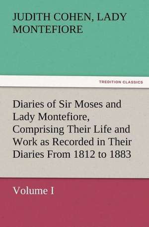 Diaries of Sir Moses and Lady Montefiore, Volume I Comprising Their Life and Work as Recorded in Their Diaries from 1812 to 1883: A Dangerous and Unnecessary Medicine, How and Why What Medical Writers Say de Lady Judith Cohen Montefiore