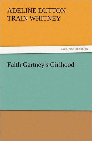 Faith Gartney's Girlhood de A. D. T. (Adeline Dutton Train) Whitney