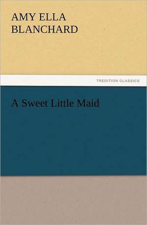 A Sweet Little Maid de Amy Ella Blanchard