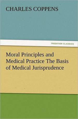 Moral Principles and Medical Practice the Basis of Medical Jurisprudence: The Cathedral Church of Norwich a Description of Its Fabric and a Brief History of the Episcopal See de Charles Coppens