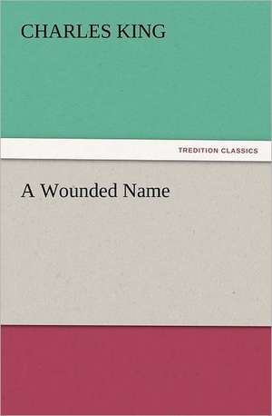 A Wounded Name de Charles King