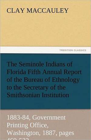 The Seminole Indians of Florida Fifth Annual Report of the Bureau of Ethnology to the Secretary of the Smithsonian Institution, 1883-84, Government PR: The Cathedral Church of Norwich a Description of Its Fabric and a Brief History of the Episcopal See de Clay Maccauley