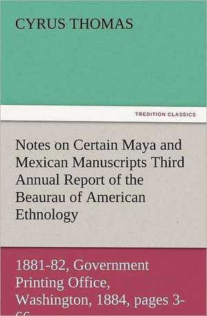 Notes on Certain Maya and Mexican Manuscripts Third Annual Report of the Bureau of Ethnology to the Secretary of the Smithsonian Institution, 1881-82,: The Cathedral Church of Norwich a Description of Its Fabric and a Brief History of the Episcopal See de Cyrus Thomas