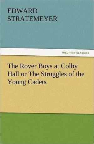 The Rover Boys at Colby Hall or the Struggles of the Young Cadets: The Cathedral Church of Norwich a Description of Its Fabric and a Brief History of the Episcopal See de Edward Stratemeyer