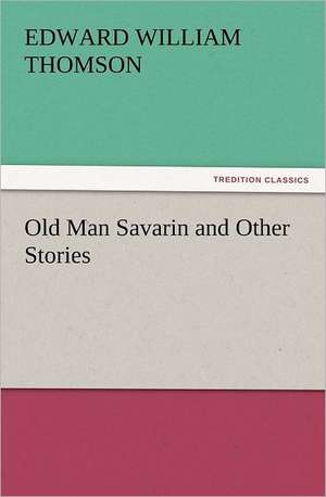 Old Man Savarin and Other Stories de Edward William Thomson