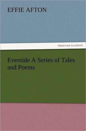 Eventide a Series of Tales and Poems: The Cathedral Church of Norwich a Description of Its Fabric and a Brief History of the Episcopal See de Effie Afton