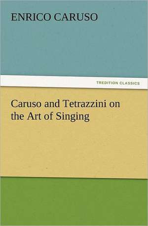 Caruso and Tetrazzini on the Art of Singing de Enrico Caruso