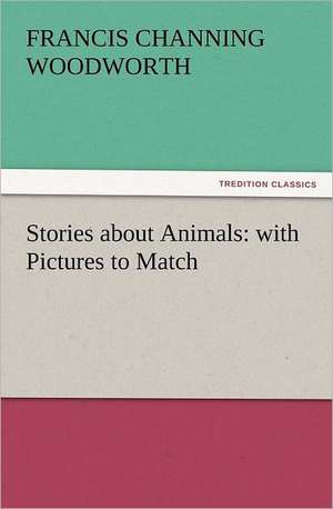 Stories about Animals: With Pictures to Match de Francis C. (Francis Channing) Woodworth