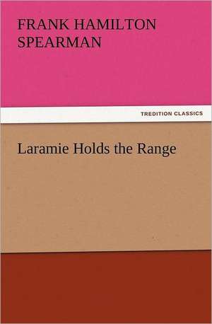 Laramie Holds the Range de Frank H. (Frank Hamilton) Spearman