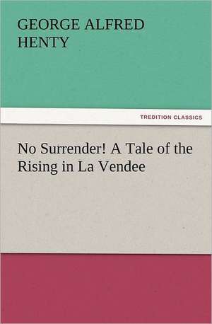 No Surrender! a Tale of the Rising in La Vendee: Early History of American Lutheranism and the Tennessee Synod de G. A. (George Alfred) Henty