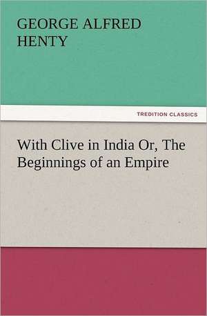 With Clive in India Or, the Beginnings of an Empire: Early History of American Lutheranism and the Tennessee Synod de G. A. (George Alfred) Henty