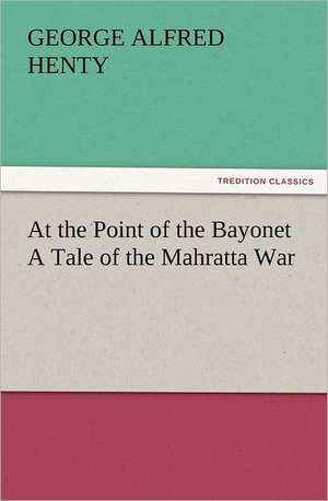 At the Point of the Bayonet a Tale of the Mahratta War: Early History of American Lutheranism and the Tennessee Synod de G. A. (George Alfred) Henty