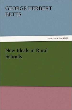 New Ideals in Rural Schools de George Herbert Betts