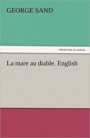 La Mare Au Diable. English: A Comedy, in Five Acts de George Sand