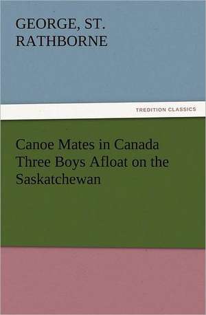 Canoe Mates in Canada Three Boys Afloat on the Saskatchewan de St. George Rathborne