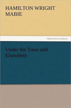 Under the Trees and Elsewhere de Hamilton Wright Mabie