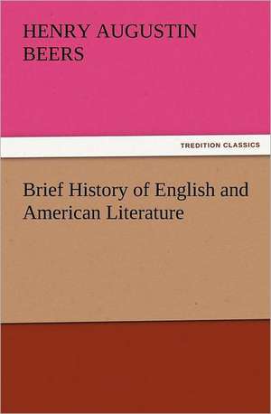 Brief History of English and American Literature de Henry A. (Henry Augustin) Beers