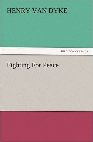 Fighting for Peace: Quaint and Curious Advertisements Gleanings Chiefly from Old Newspapers of Boston and Salem, Massachusetts de Henry Van Dyke