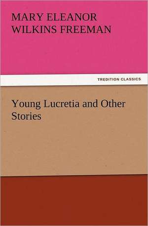 Young Lucretia and Other Stories de Mary Eleanor Wilkins Freeman