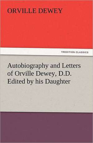 Autobiography and Letters of Orville Dewey, D.D. Edited by His Daughter: The Book of Title-Pages de Orville Dewey