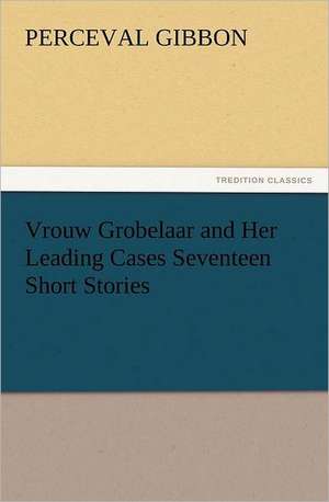 Vrouw Grobelaar and Her Leading Cases Seventeen Short Stories de Perceval Gibbon