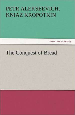 The Conquest of Bread de kniaz Kropotkin, Petr Alekseevich