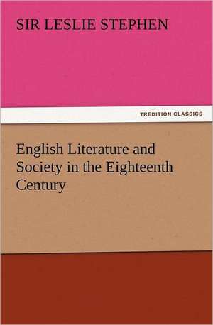 English Literature and Society in the Eighteenth Century de Sir Leslie Stephen