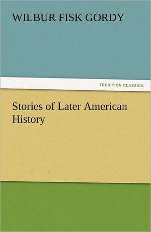 Stories of Later American History de Wilbur Fisk Gordy