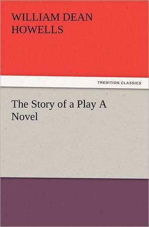 The Story of a Play a Novel: The Cathedral Church of Ely a History and Description of the Building with a Short Account of the Monastery and of the de William Dean Howells