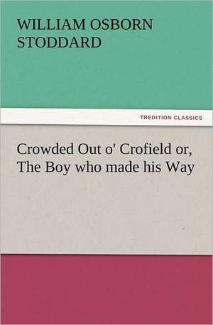 Crowded Out O' Crofield Or, the Boy Who Made His Way: The Cathedral Church of Ely a History and Description of the Building with a Short Account of the Monastery and of the de William Osborn Stoddard