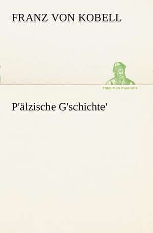 P'Alzische G'Schichte': A History of the Great Railroad Adventure de Franz von Kobell