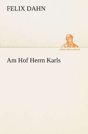 Am Hof Herrn Karls de Felix Dahn