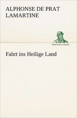 Fahrt Ins Heilige Land: Willibald Konig) de Alphonse de Prat Lamartine