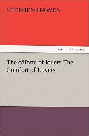 The C Forte of Louers the Comfort of Lovers: Figuren Zu Meinem ABC-Buch Oder Uber Die Anfangsgrunde Meines Denkens de Stephen Hawes