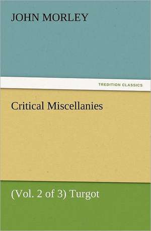 Critical Miscellanies (Vol. 2 of 3) Turgot de John Morley