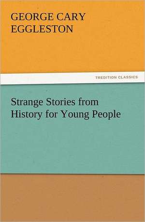 Strange Stories from History for Young People de George Cary Eggleston