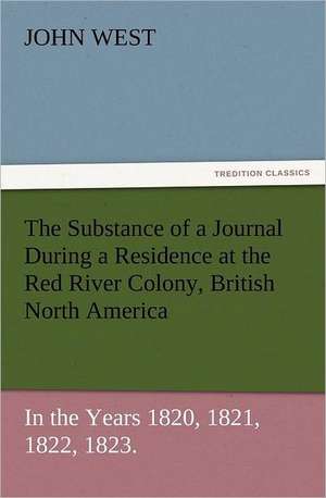 The Substance of a Journal During a Residence at the Red River Colony, British North America and Frequent Excursions Among the North-West American Ind: Ancient Egypt de John West