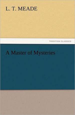 A Master of Mysteries de L. T. Meade