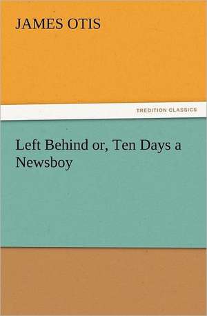 Left Behind Or, Ten Days a Newsboy: Ancient Egypt de James Otis