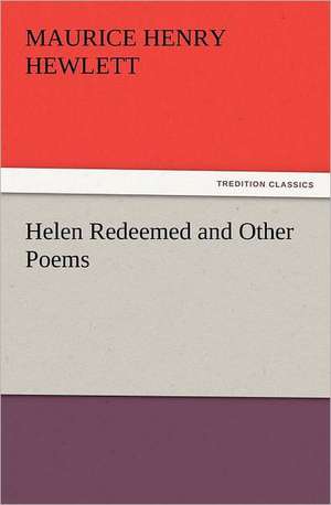 Helen Redeemed and Other Poems de Maurice Henry Hewlett