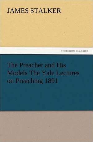 The Preacher and His Models the Yale Lectures on Preaching 1891: Ancient Egypt de James Stalker